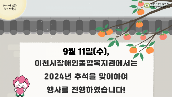 함께 해온 15걸음, 함께 할 행복 사회복지법인 승가원 9월 11일(수), 이천시장애인종합복지관에서는 2024년 추석을 맞이하여 행사를 진행하였습니다!