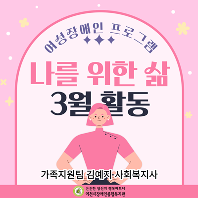 여성장애인 프로그램 나를 위한 삶 3월 활동 / 가족지원팀 김예지 사회복지사 