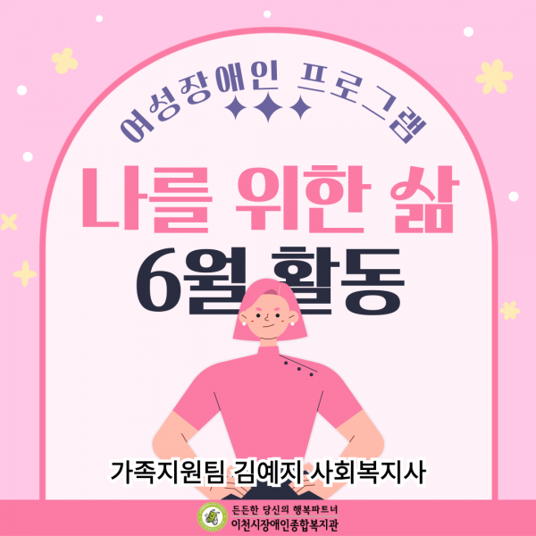 여성장애인 프로그램 나를 위한 삶 6월 활동 가족지원팀 김예지 사회복지사